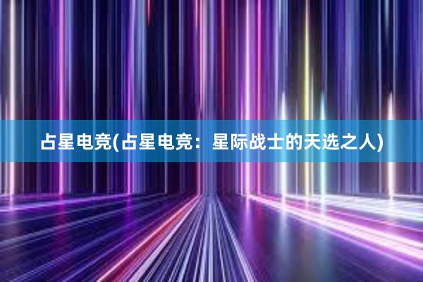 占星电竞(占星电竞：星际战士的天选之人)