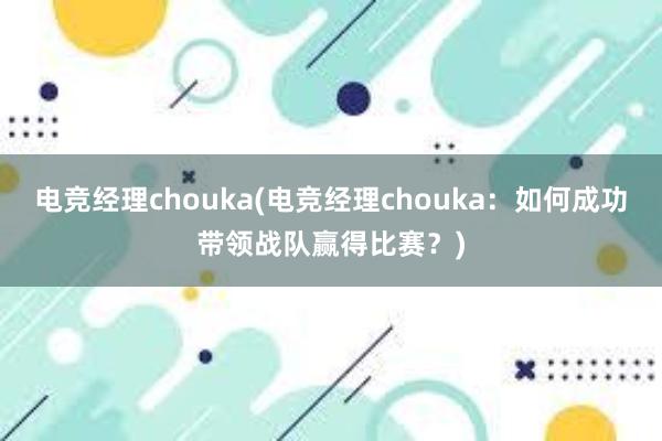 电竞经理chouka(电竞经理chouka：如何成功带领战队赢得比赛？)