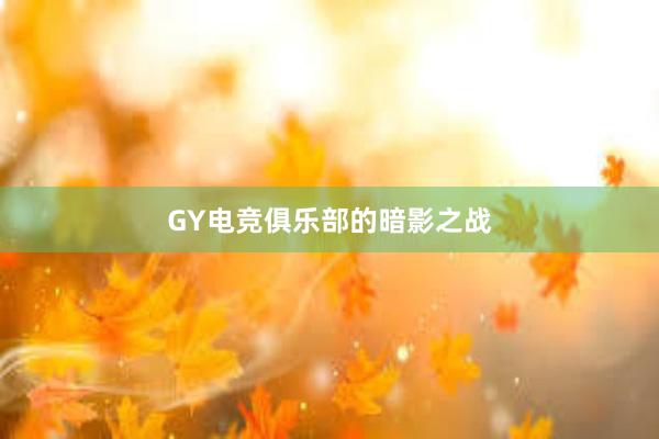 GY电竞俱乐部的暗影之战