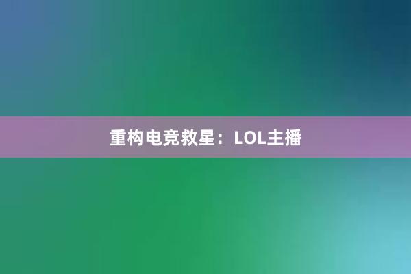 重构电竞救星：LOL主播